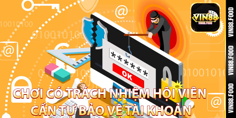 Chơi Có Trách Nhiệm – Những Điều Khoản Hội Viên Cần Hiểu Rõ 3 Chơi có trách nhiệm – Hội viên cần tự bảo vệ tài khoản