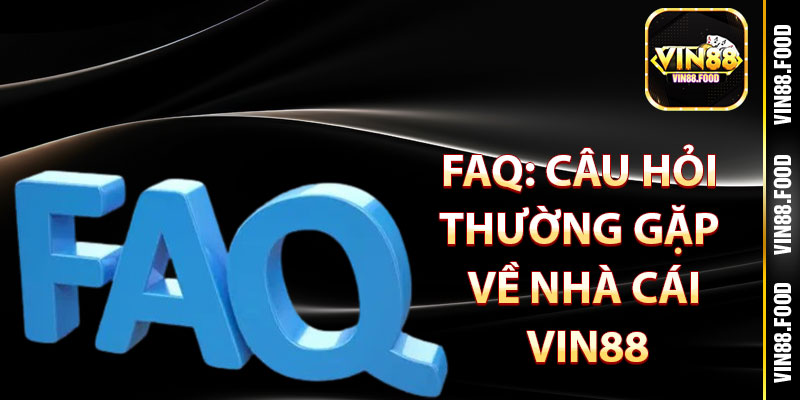 VIN88 | VIN88.FOOD | NHÀ CÁI CASINO UY TÍN #1 CHÂU Á 14 FAQ: Câu hỏi thường gặp về nhà cái vin88