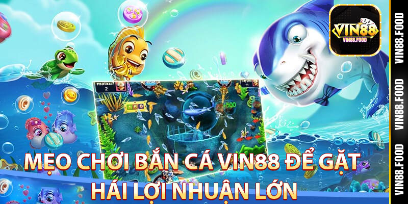 Bắn Cá Vin88 – Khám Phá Thế Giới Dưới Biển, Nhận Quà Hấp Dẫn 4 Mẹo chơi bắn cá Vin88 để gặt hái lợi nhuận lớn
