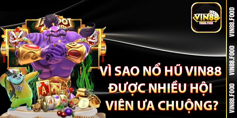 Nổ Hũ Vin88 – Săn Jackpot Mỗi Ngày, Rinh Thưởng Cực Đã! 3 Vì sao Nổ hũ Vin88 được nhiều hội viên ưa chuộng?